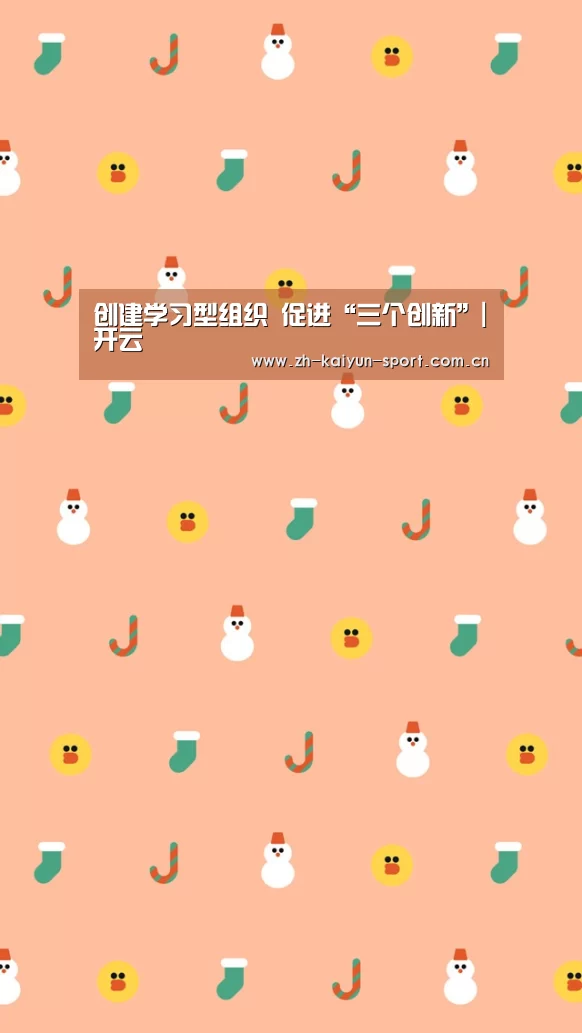 创建学习型组织 促进“三个创新”|开云(图2) 开云体育下载